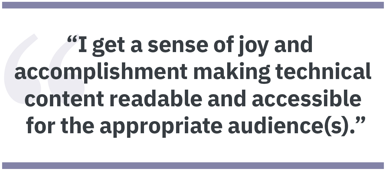 Pullquote “I get a sense of joy and accomplishment making technical content readable and accessible for the appropriate audience(s).”