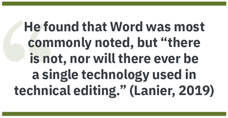 He found that Word was most commonly noted, but “there is not, nor will there ever be a single technology used in technical editing.” (Lanier, 2019)